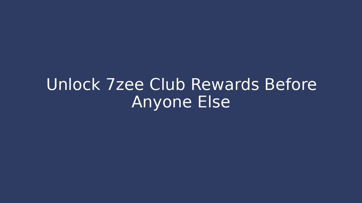 Unlock 7zee Club Rewards Before Anyone Else