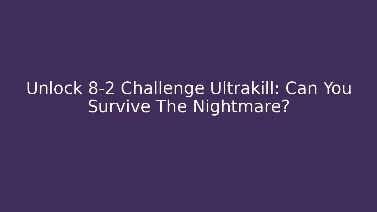 Unlock 8-2 Challenge Ultrakill: Can You Survive The Nightmare?