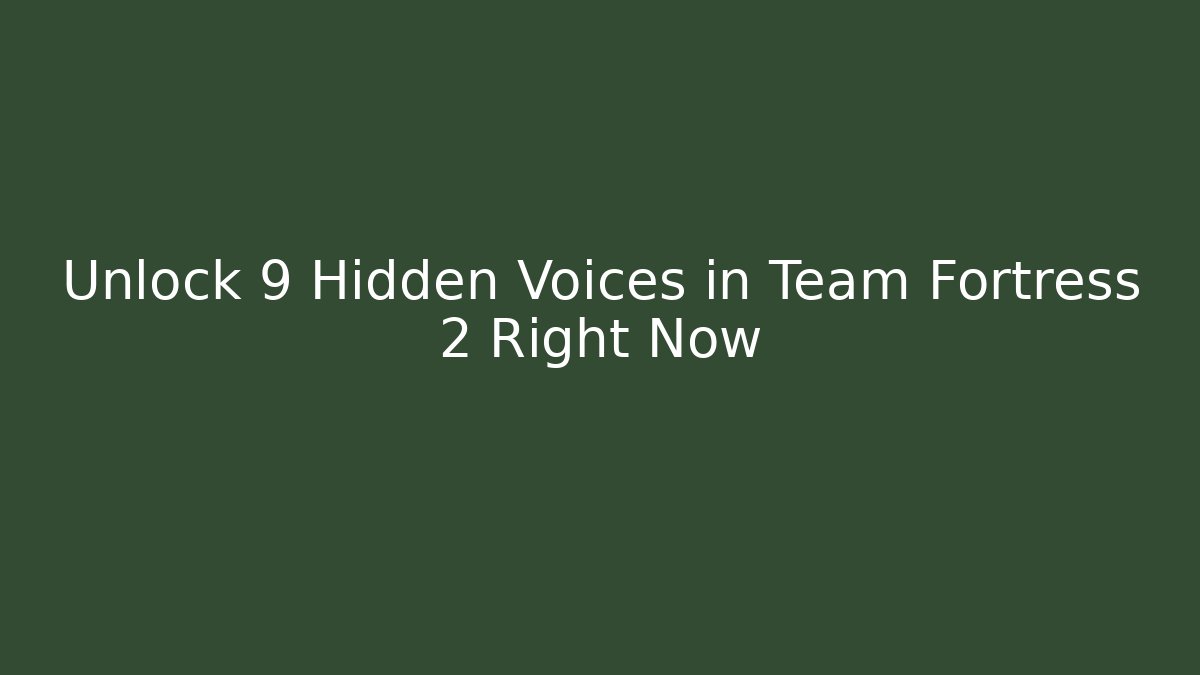 Unlock 9 Hidden Voices in Team Fortress 2 Right Now