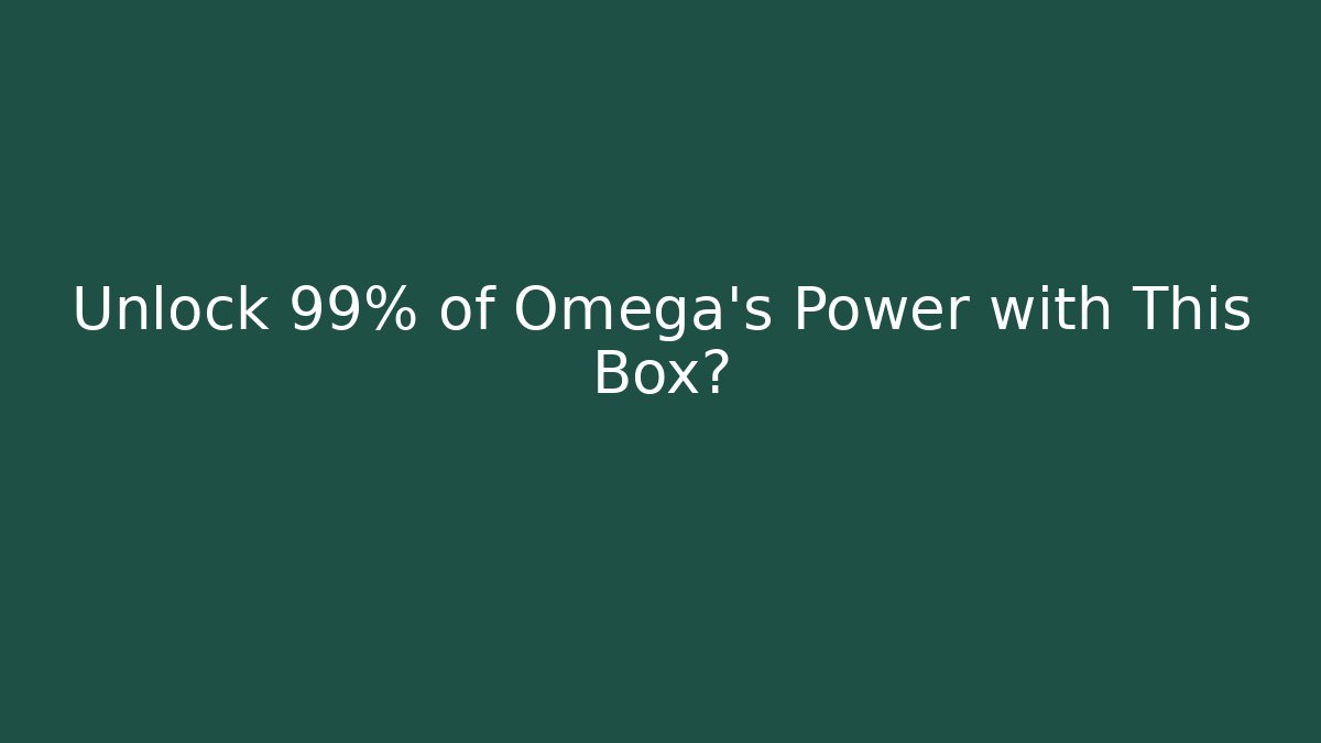 Unlock 99% of Omega's Power with This Box?
