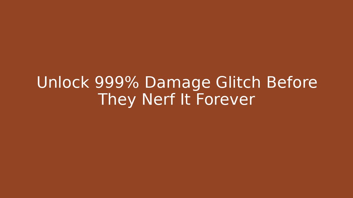 Unlock 999% Damage Glitch Before They Nerf It Forever