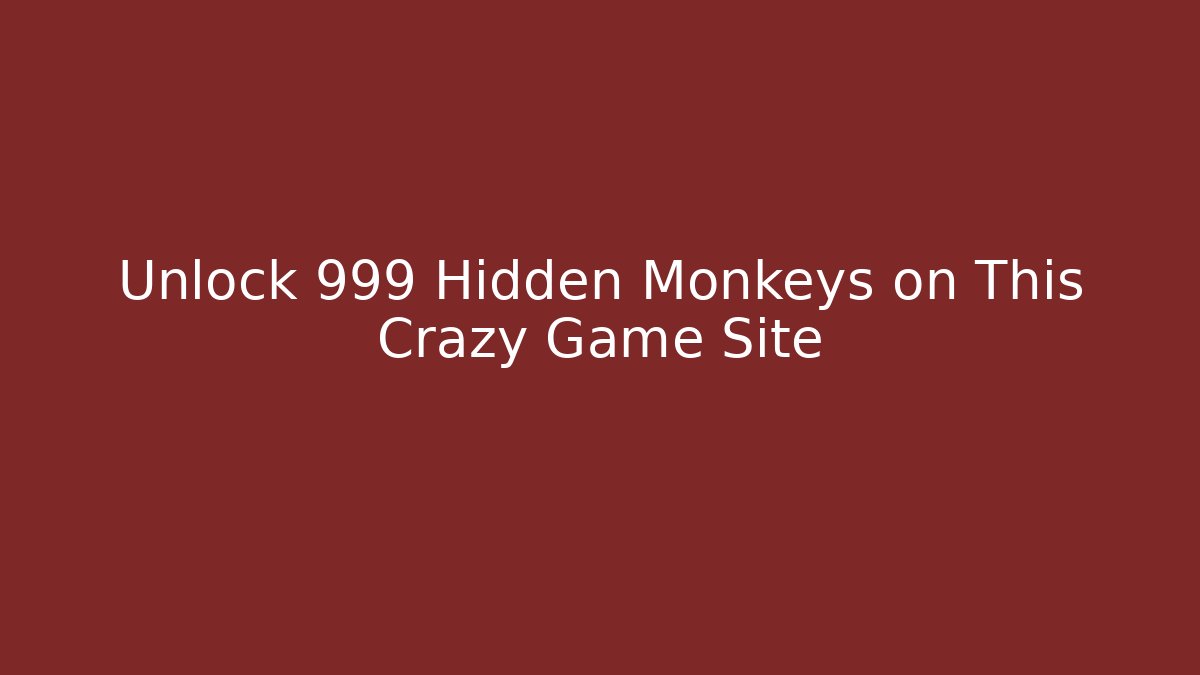 Unlock 999+ Hidden Monkeys on This Crazy Game Site