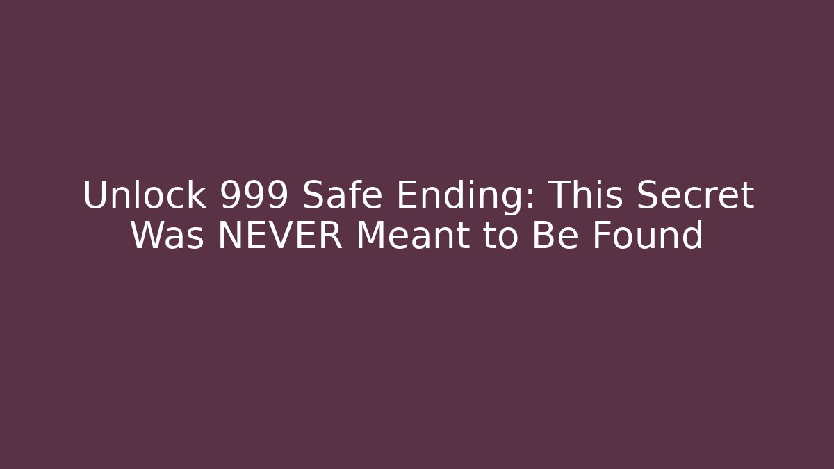 Unlock 999 Safe Ending: This Secret Was NEVER Meant to Be Found