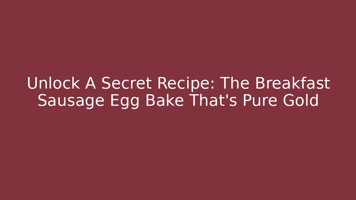 Unlock A Secret Recipe: The Breakfast Sausage Egg Bake That's Pure Gold