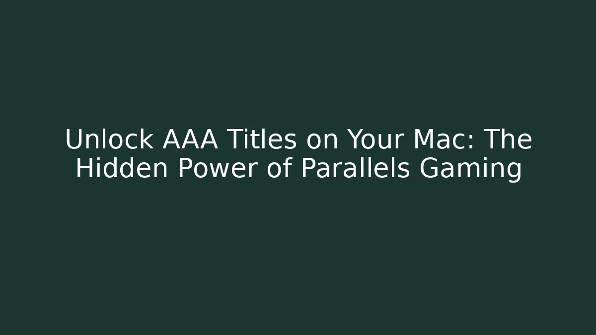 Unlock AAA Titles on Your Mac: The Hidden Power of Parallels Gaming