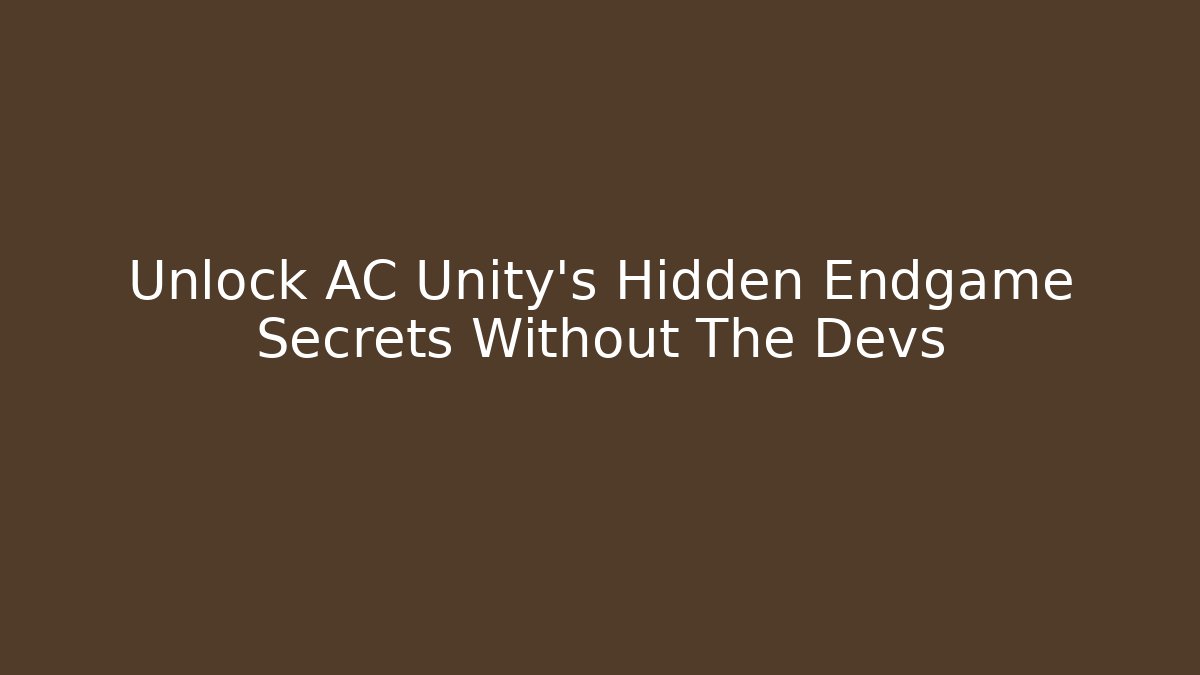Unlock AC Unity's Hidden Endgame Secrets Without The Devs - Create More Assets
