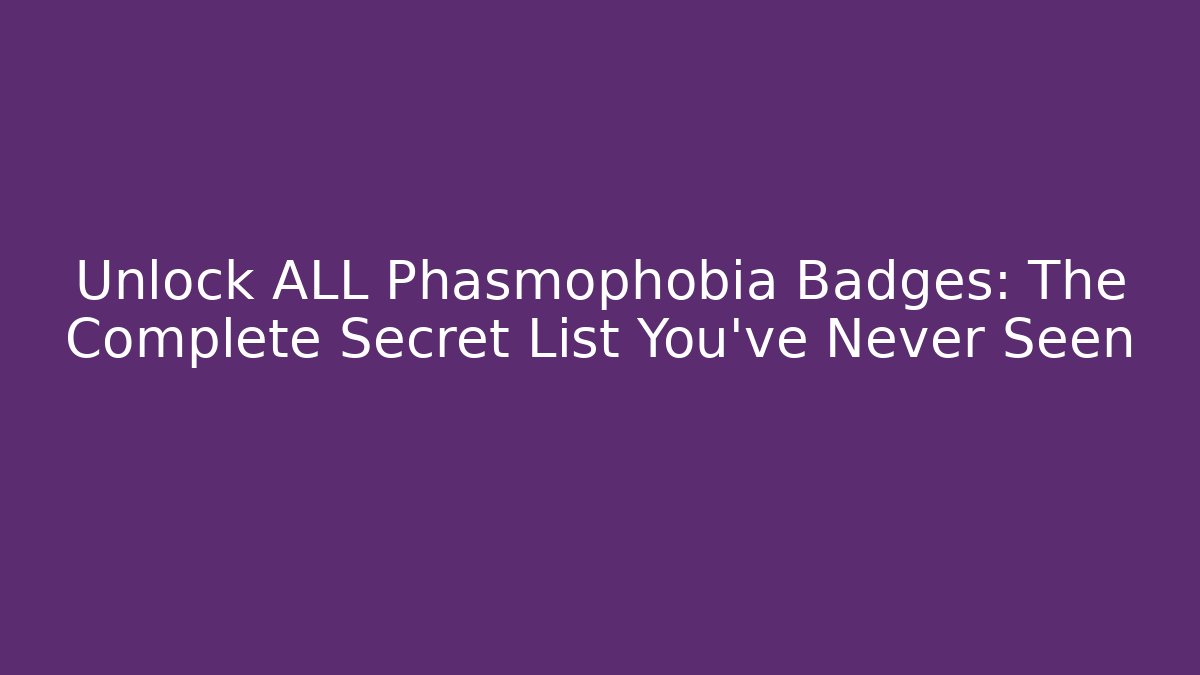 Unlock ALL Phasmophobia Badges: The Complete Secret List You’ve Never Seen