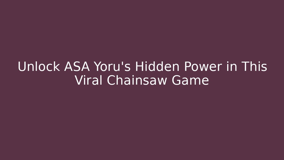 Unlock ASA Yoru’s Hidden Power in This Viral Chainsaw Game