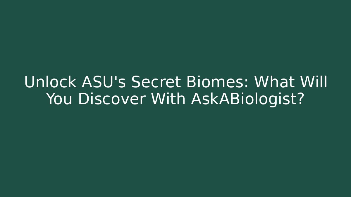 Unlock ASU's Secret Biomes: What Will You Discover With AskABiologist?