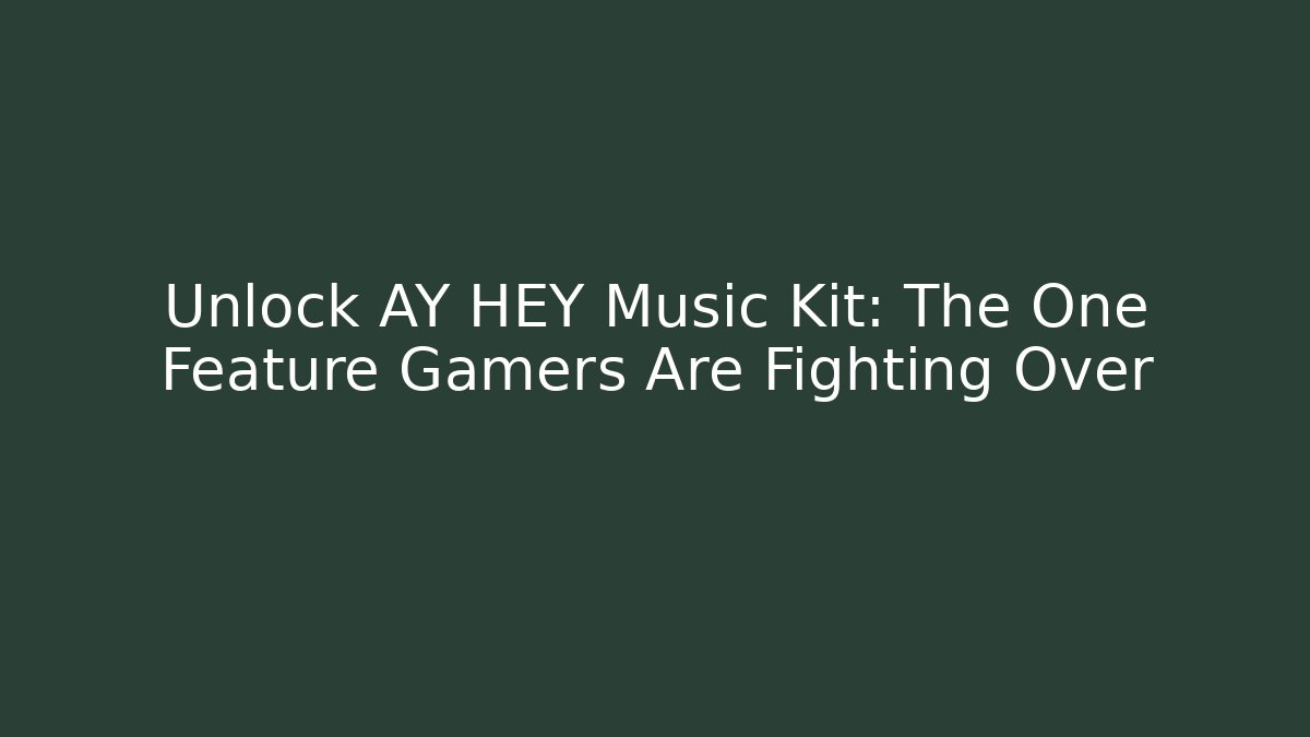 Unlock AY HEY Music Kit: The One Feature Gamers Are Fighting Over