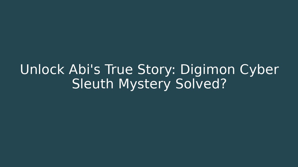 Unlock Abi's True Story: Digimon Cyber Sleuth Mystery Solved?