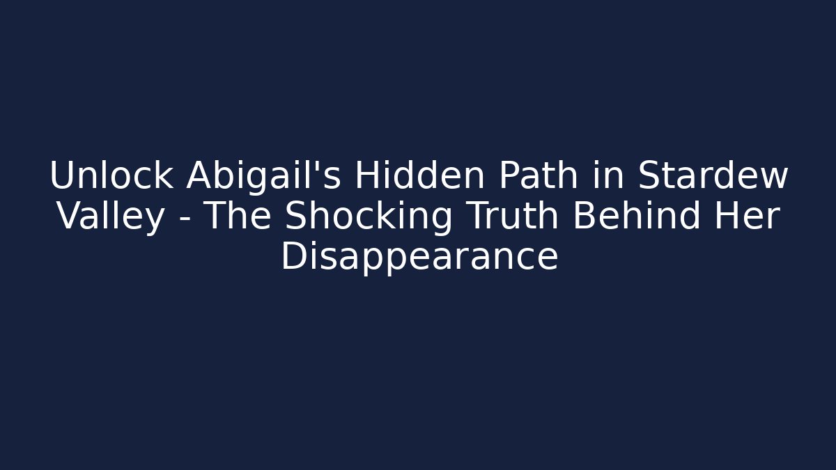 Unlock Abigail’s Hidden Path in Stardew Valley – The Shocking Truth Behind Her Disappearance