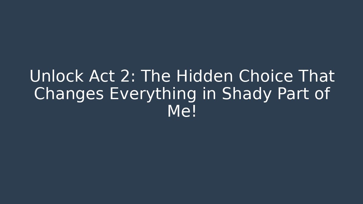 Unlock Act 2: The Hidden Choice That Changes Everything in Shady Part of Me!