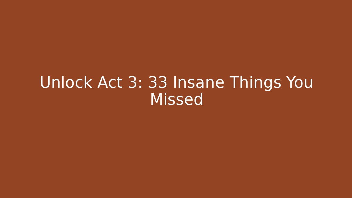 Unlock Act 3: 33 Insane Things You Missed - Create More Assets