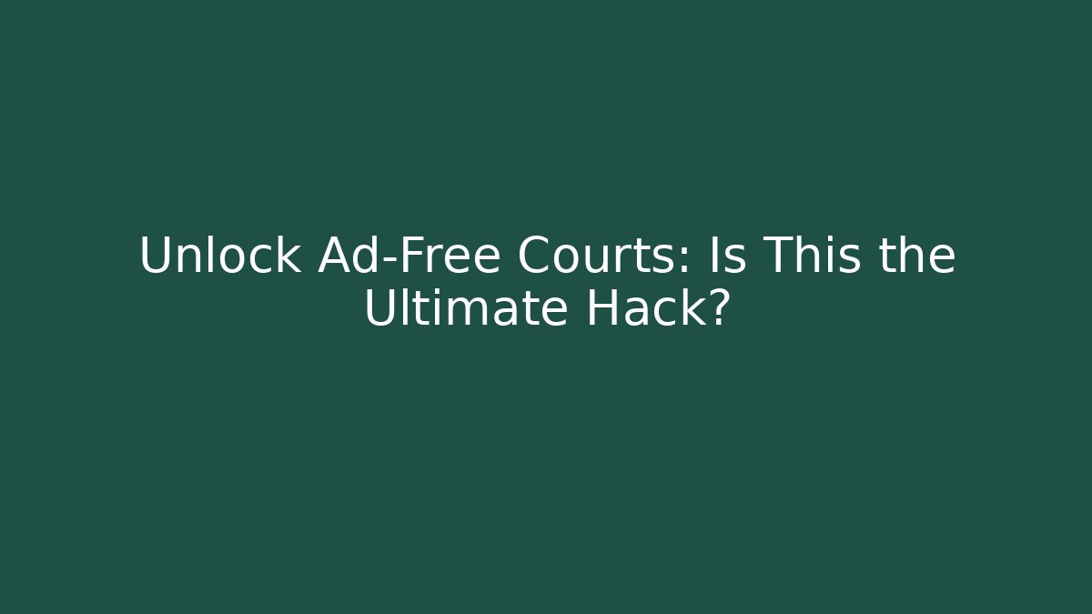 Unlock Ad-Free Courts: Is This the Ultimate Hack? - Create More Assets