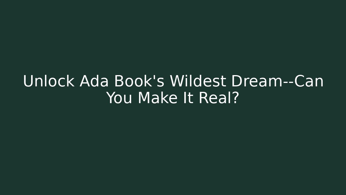 Unlock Ada Book's Wildest Dream—Can You Make It Real?