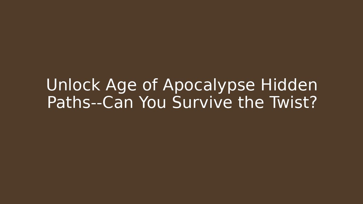 Unlock Age of Apocalypse Hidden Paths—Can You Survive the Twist?