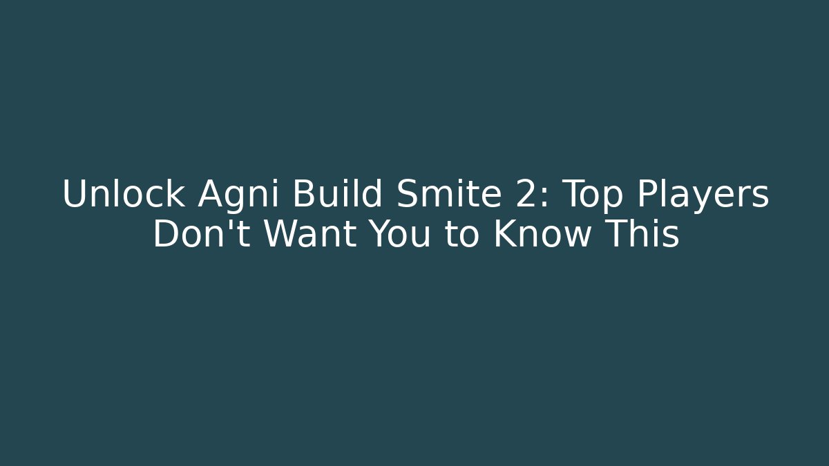 Unlock Agni Build Smite 2: Top Players Don’t Want You to Know This