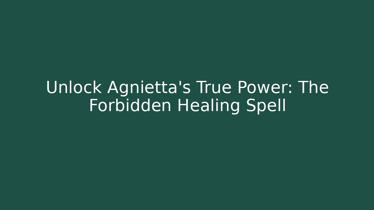 Unlock Agnietta's True Power: The Forbidden Healing Spell