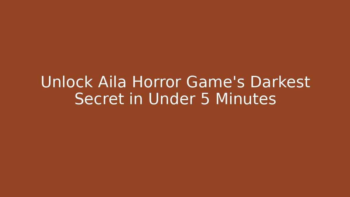 Unlock Aila Horror Game's Darkest Secret in Under 5 Minutes