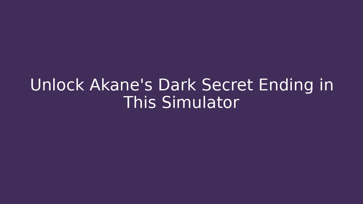 Unlock Akane's Dark Secret Ending in This Simulator