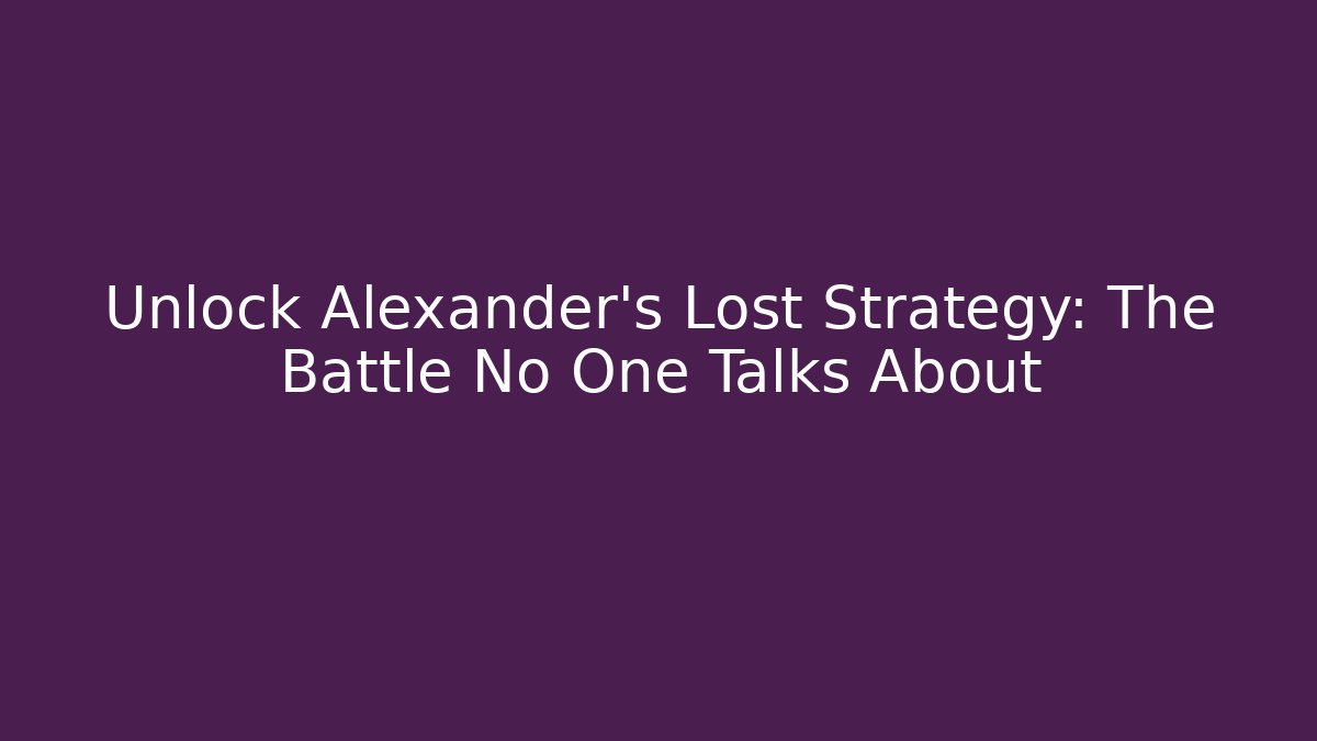 Unlock Alexander's Lost Strategy: The Battle No One Talks About