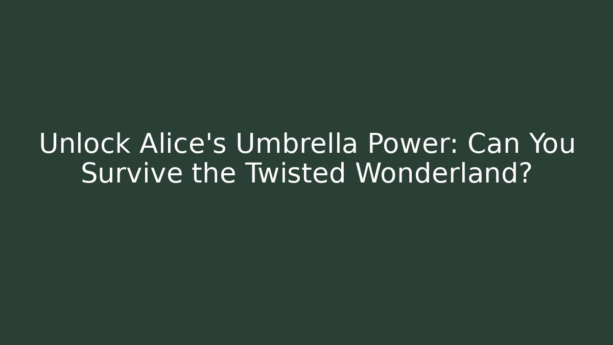 Unlock Alice's Umbrella Power: Can You Survive the Twisted Wonderland?