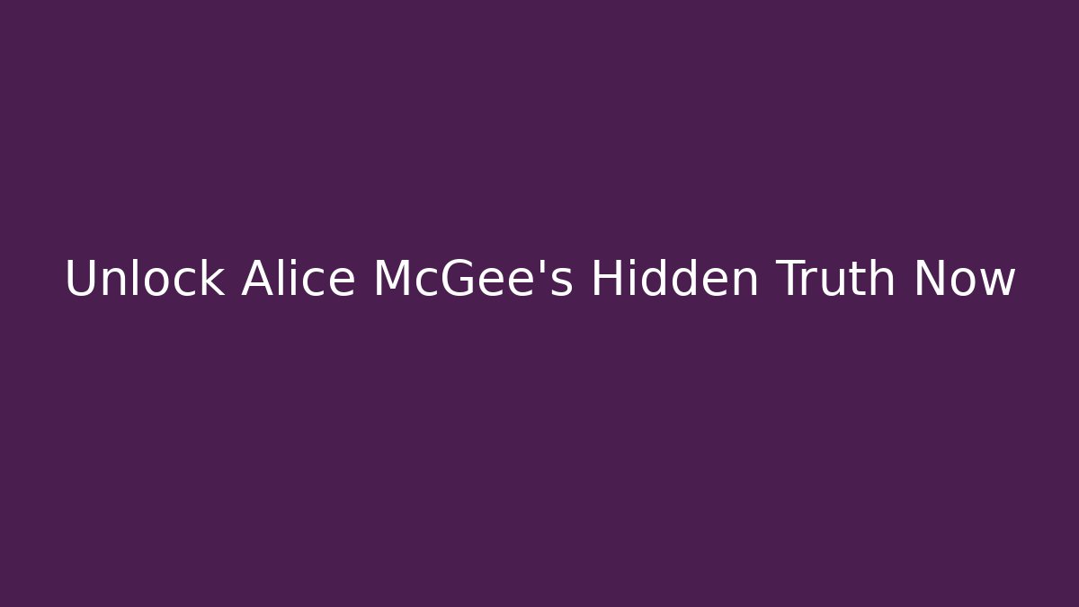 Unlock Alice McGee's Hidden Truth Now - Create More Assets