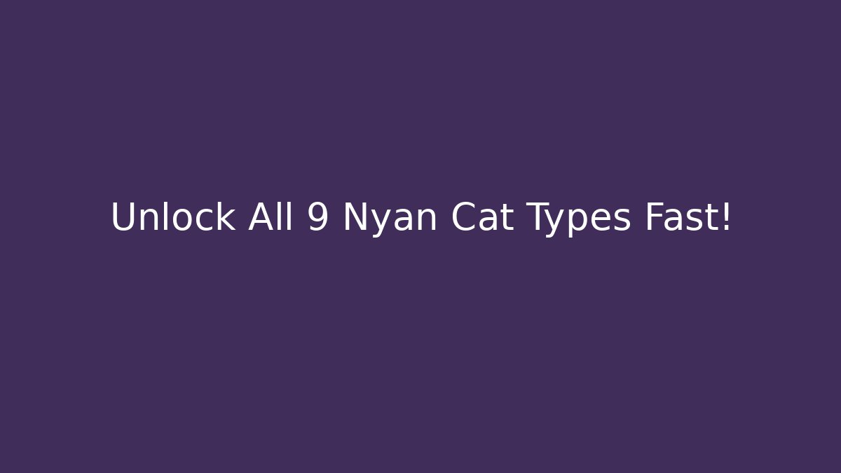 Unlock All 9 Nyan Cat Types Fast! - Create More Assets