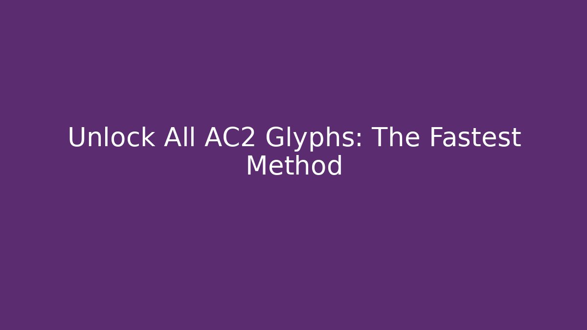 Unlock All AC2 Glyphs: The Fastest Method