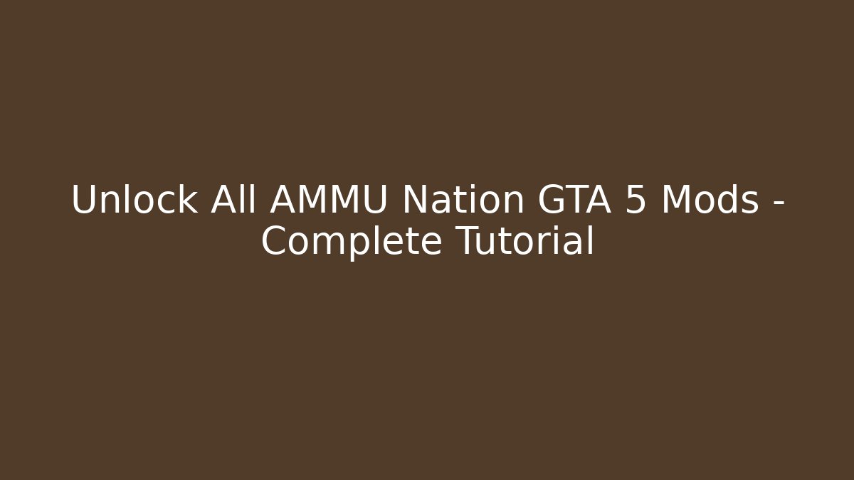 Unlock All AMMU Nation GTA 5 Mods – Complete Tutorial