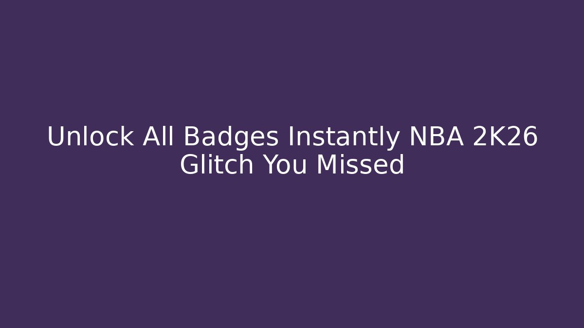 Unlock All Badges Instantly NBA 2K26 Glitch You Missed