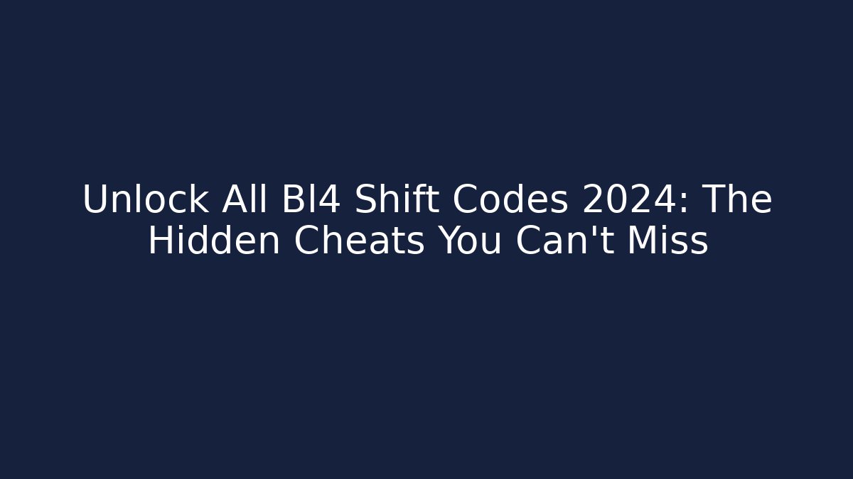 Unlock All Bl4 Shift Codes 2024: The Hidden Cheats You Can't Miss