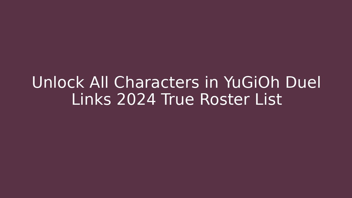 Unlock All Characters in YuGiOh Duel Links 2024 True Roster List