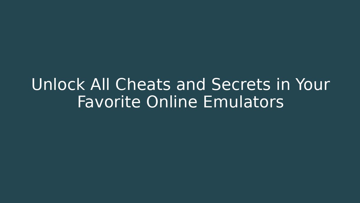 Unlock All Cheats and Secrets in Your Favorite Online Emulators