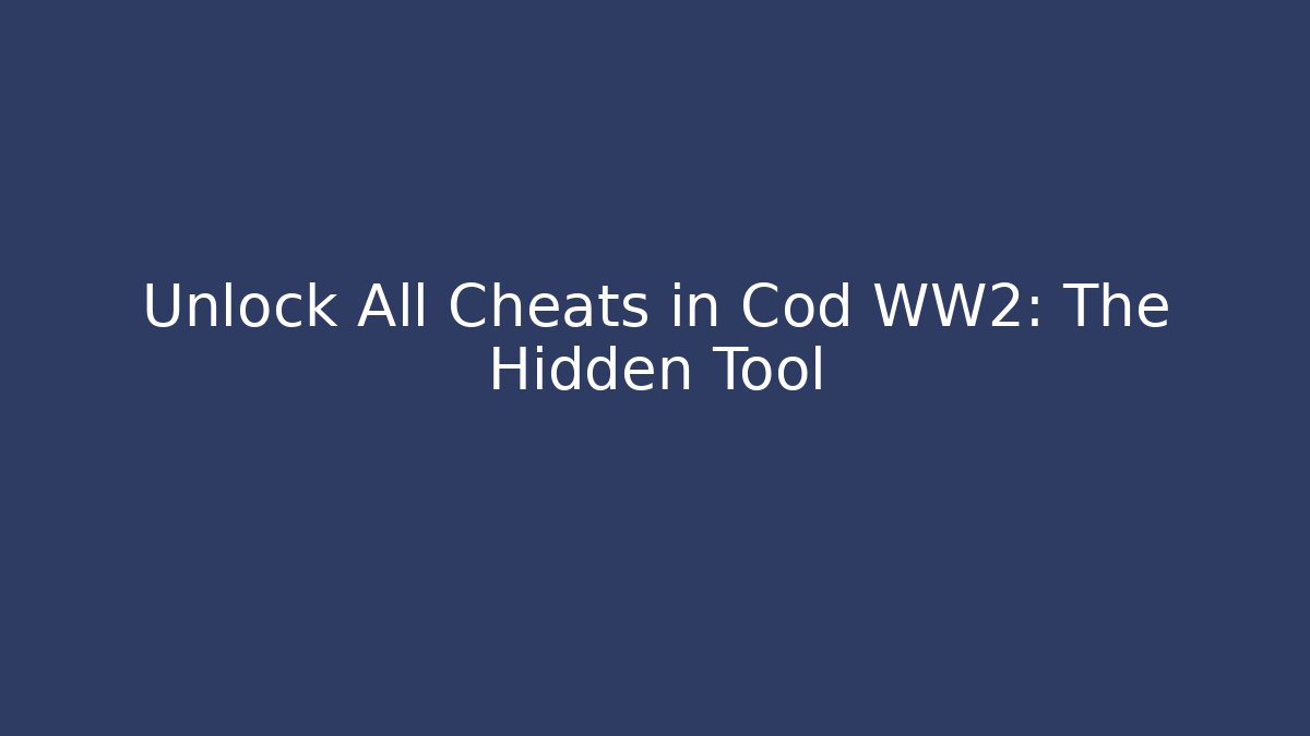 Unlock All Cheats in Cod WW2: The Hidden Tool