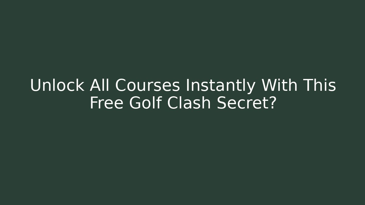 Unlock All Courses Instantly With This Free Golf Clash Secret?