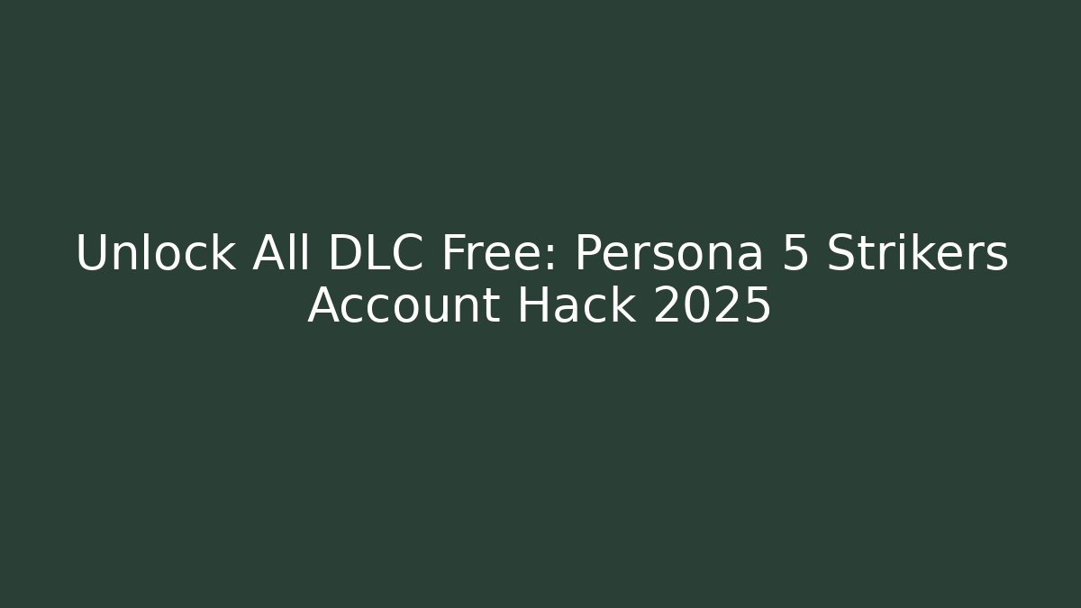 Unlock All DLC Free: Persona 5 Strikers Account Hack 2025