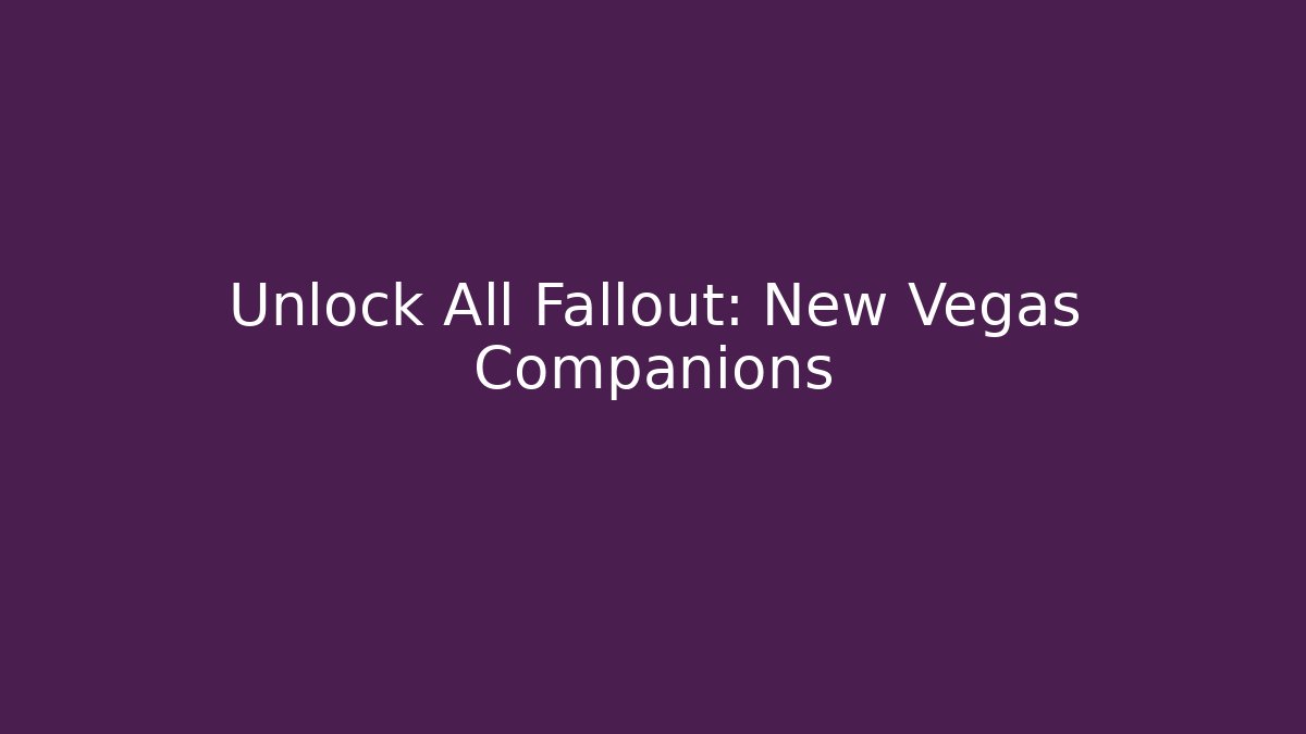 Unlock All Fallout: New Vegas Companions