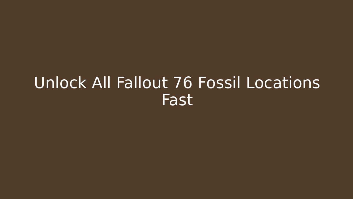 Unlock All Fallout 76 Fossil Locations Fast