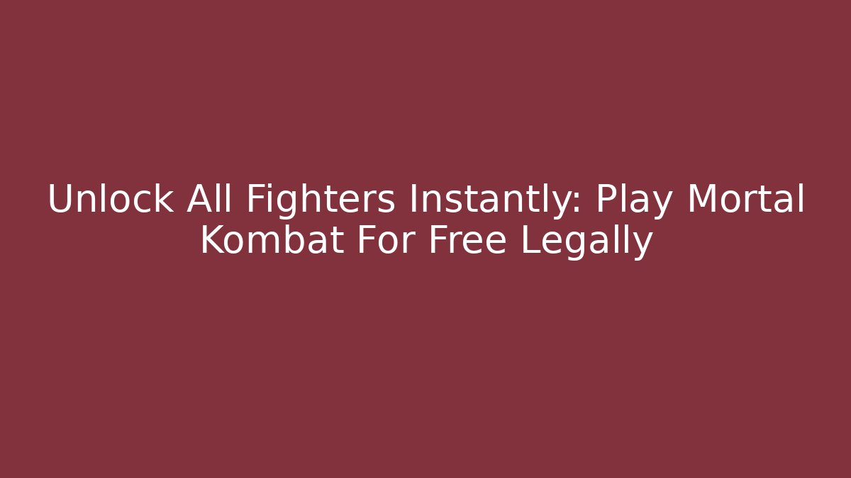 Unlock All Fighters Instantly: Play Mortal Kombat For Free Legally