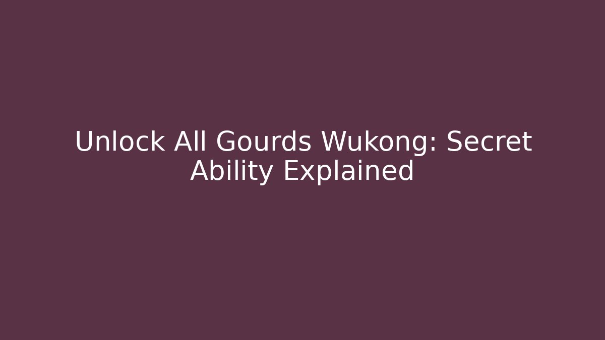 Unlock All Gourds Wukong: Secret Ability Explained