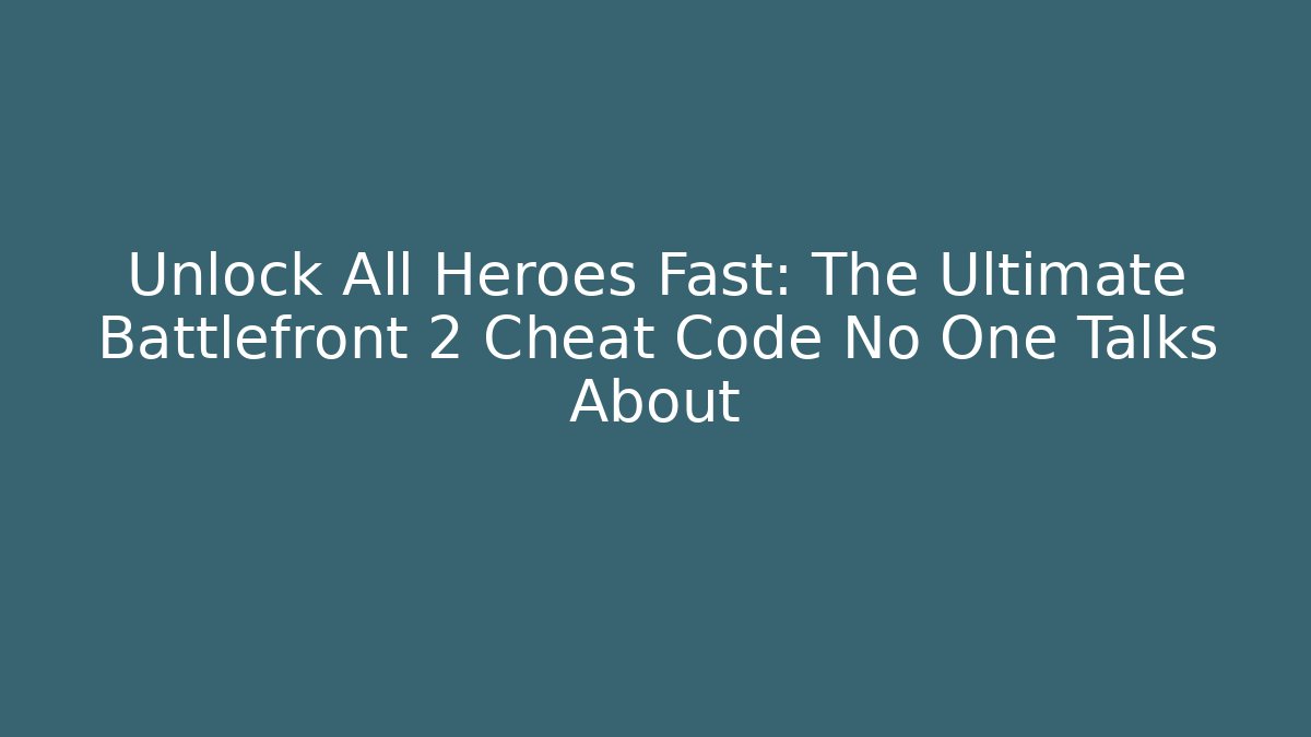 Unlock All Heroes Fast: The Ultimate Battlefront 2 Cheat Code No One Talks About