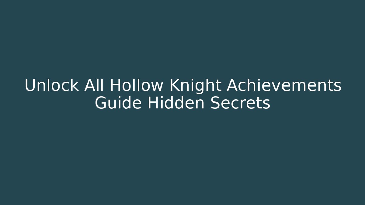 Unlock All Hollow Knight Achievements Guide Hidden Secrets