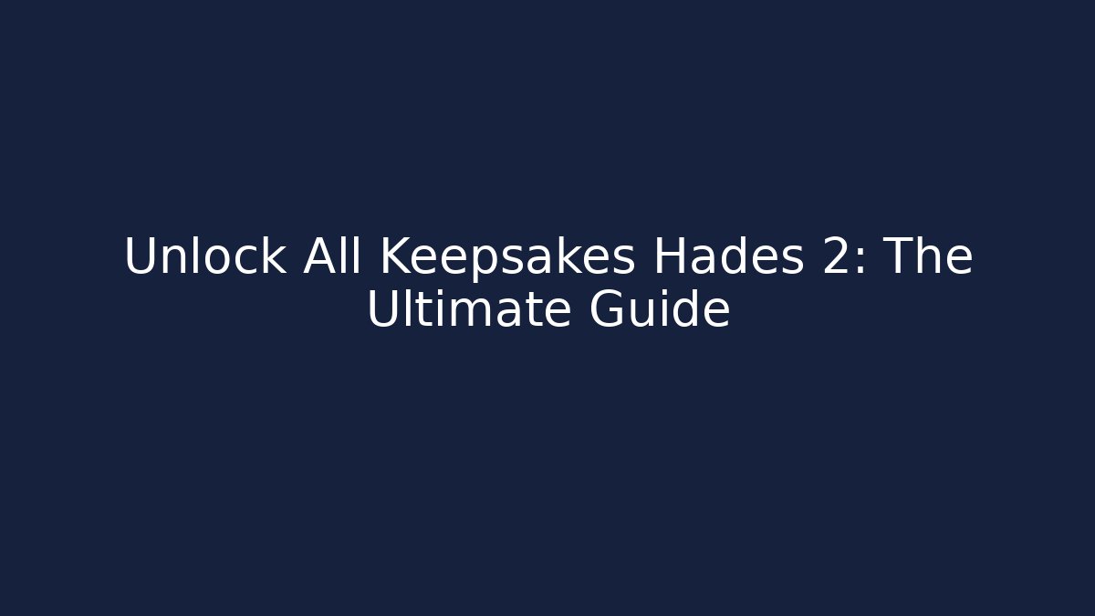 Unlock All Keepsakes Hades 2: The Ultimate Guide - Create More Assets