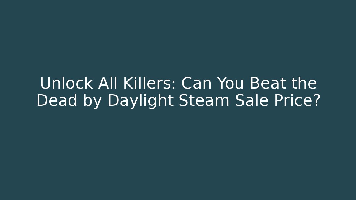 Unlock All Killers: Can You Beat the Dead by Daylight Steam Sale Price?