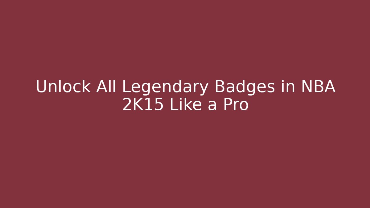 Unlock All Legendary Badges in NBA 2K15 Like a Pro