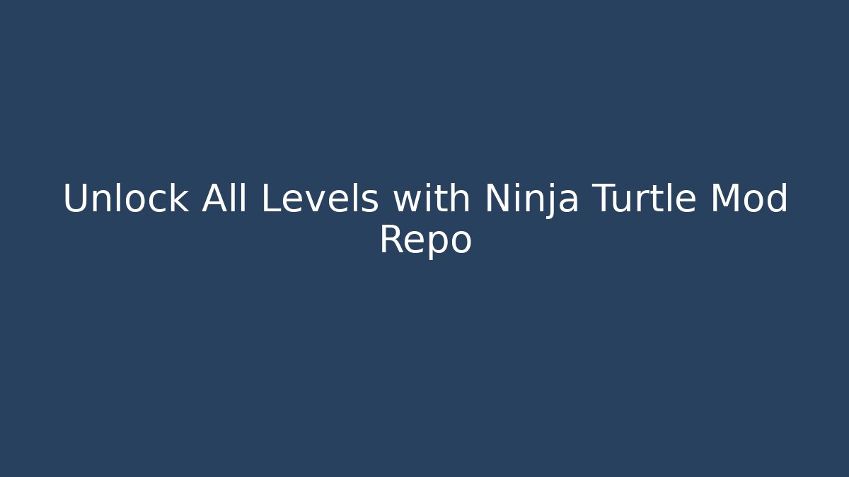 Unlock All Levels with Ninja Turtle Mod Repo