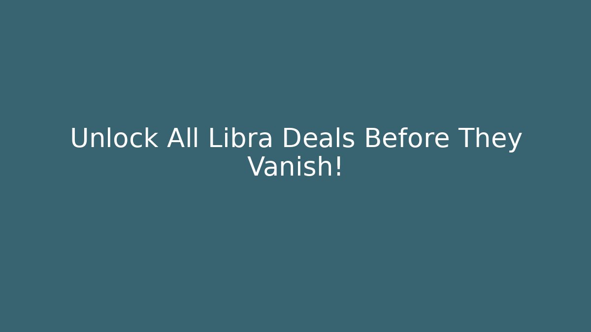 Unlock All Libra Deals Before They Vanish!