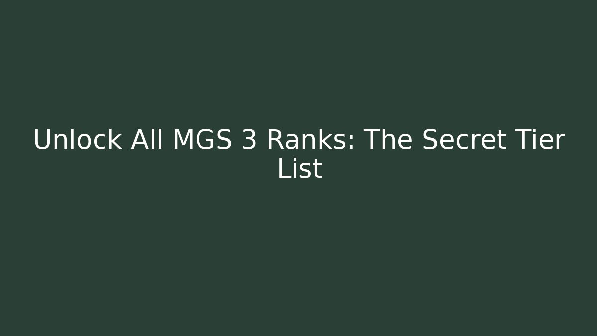 Unlock All MGS 3 Ranks: The Secret Tier List